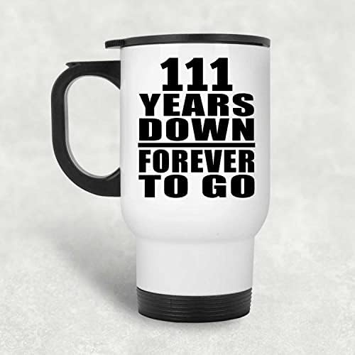 Dizajnirajte 111. godišnjicu 111 godine zauvijek dolje, bijeli putnicu 14oz izolirani od nehrđajućeg čelika, pokloni za rođendan godišnjica