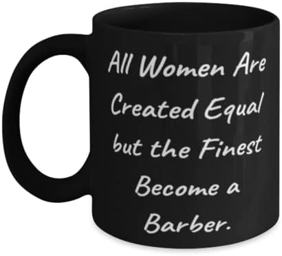 Šala brijač, sve žene su stvorene jednakim, ali najfiniji postaju brijač, brijač 11oz 15oz šalica iz šefa